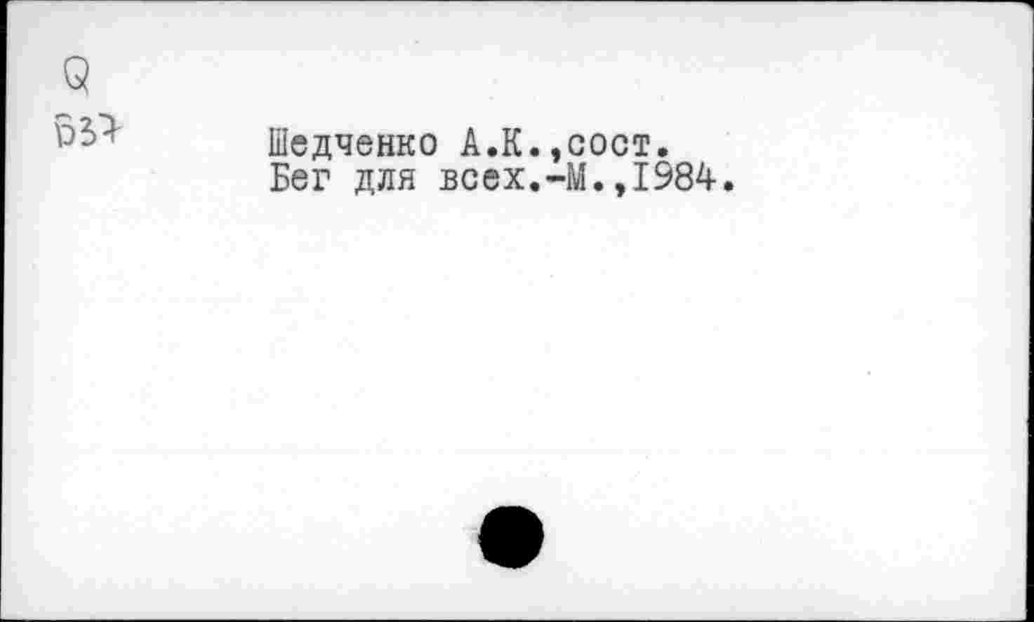 ﻿Шедченко А.К.,сост.
Бег для всех.-М.»1984.